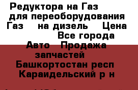 Редуктора на Газ-33081 (для переоборудования Газ-66 на дизель) › Цена ­ 25 000 - Все города Авто » Продажа запчастей   . Башкортостан респ.,Караидельский р-н